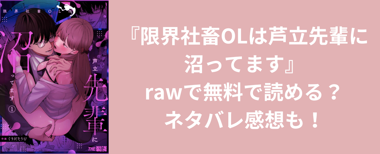 『限界社畜OLは芦立先輩に沼ってます』rawで無料で読める？ネタバレ感想も！